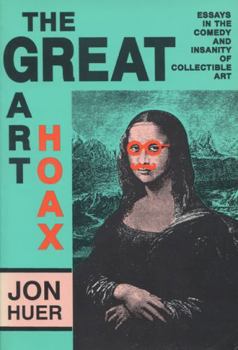 Hardcover The Great Art Hoax: Essays in the Comedy and Insanity of Collectible Art Book