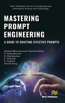 Mastering Prompt Engineering: A Guide to Crafting Effective Prompts (River Publishers Series in Computing and Information Science and Technology)