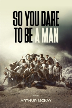 So, You DARE To BE A MAN!