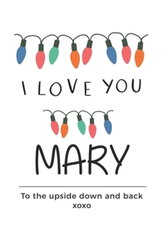 Paperback i love you Mary to the upside down and back Notebook, Valentines Day Anniversary Gift Ideas For Mary Name Gift Idea Notebook: Lined Notebook / Journal Book