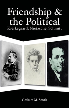 Paperback Friendship and the Political: Kierkegaard, Nietzsche, Schmitt Book