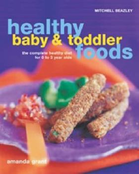 Hardcover Healthy Baby & Toddler Foods: The Complete Healthy Diet for 0 to 3-Year-Olds. Amanda Grant Book