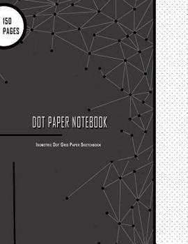 Dot Paper Notebook: Isometric Dot Grid Paper Sketchbook : Large 150 Pages, 8. 5 X 11 , Small Feint Dot Paper