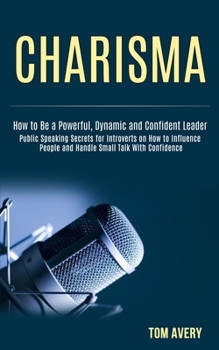 Paperback Charisma: Public Speaking Secrets for Introverts on How to Influence People and Handle Small Talk With Confidence (How to Be a P Book