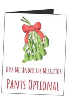 Kiss Me Under The Mistletoe Pants Optional: Funny Gag Gift Sarcastic Blank Lined Writing Journal (Alternative Card) For Couples