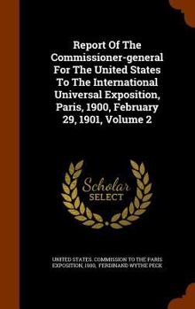 Hardcover Report Of The Commissioner-general For The United States To The International Universal Exposition, Paris, 1900, February 29, 1901, Volume 2 Book