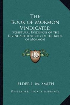 The Book of Mormon Vindicated: Scriptural Evidences of the Divine Authenticity of the Book of Mormon