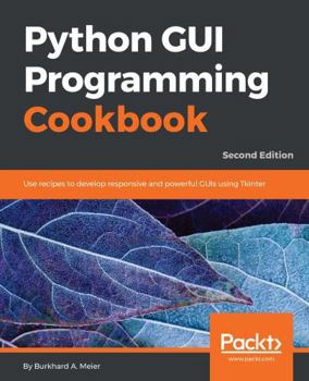 Paperback Python GUI Programming Cookbook - Second Edition: Use recipes to develop responsive and powerful GUIs using Tkinter Book