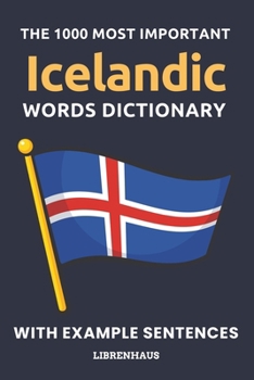 The 1000 Most Important Icelandic Words Dictionary: Learn New Vocabulary With Example Sentences - Organized by Topics - For Beginners (A1/A2)