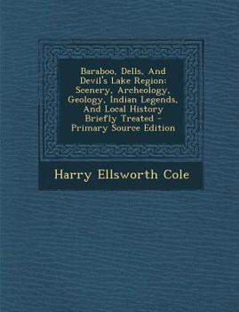 Paperback Baraboo, Dells, and Devil's Lake Region: Scenery, Archeology, Geology, Indian Legends, and Local History Briefly Treated - Primary Source Edition Book