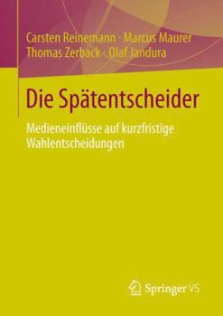 Paperback Die Spätentscheider: Medieneinflüsse Auf Kurzfristige Wahlentscheidungen [German] Book