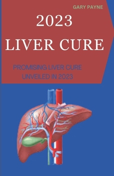 Paperback 2023 Liver Cure: Promising Liver Cure Unveiled in 2023 Book