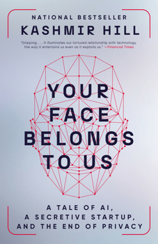 Your Face Belongs to Us: A Tale of AI, a Secretive Startup, and the End of Privacy