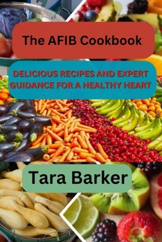 Paperback The AFIB Cookbook: Delicious Recipes and Expert Guidance for a Healthy Heart Book