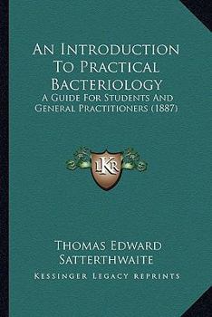 Paperback An Introduction To Practical Bacteriology: A Guide For Students And General Practitioners (1887) Book