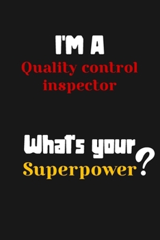 Paperback I'm a Quality control inspector... What's your Superpower: Lined Journal / Notebook /planner/ dairy/ Logbook Gift for your friends, Boss or Coworkers, Book