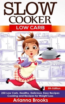 Slow Cooker: Low Carb: 250 Low Carb, Healthy, Delicious, Easy Recipes: Cooking and Recipes for Weight Loss