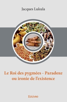 Paperback Le Roi des pygmées - Paradoxe ou ironie de l'existence [French] Book