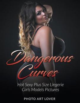 Paperback Dangerous Curves: Hot Sexy Plus Size Lingerie Girls Models Pictures Book