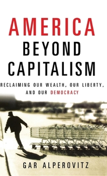 Hardcover America Beyond Capitalism: Reclaiming Our Wealth, Our Liberty, and Our Democracy Book