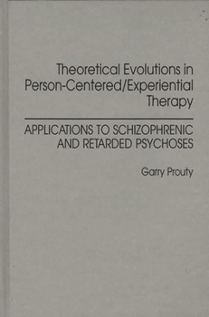 Hardcover Theoretical Evolutions in Person-Centered/Experiential Therapy: Applications to Schizophrenic and Retarded Psychoses Book