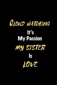 Cloud watching It's my passion My Sister Is Love: Perfect quote Journal Diary Planner, Elegant Cloud watching Notebook Gift for Kids girls Women and ... Passion - 110 Pages, 6 x 9, Matte Finish