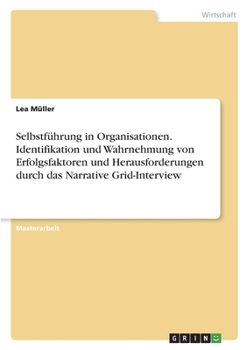 Paperback Selbstführung in Organisationen. Identifikation und Wahrnehmung von Erfolgsfaktoren und Herausforderungen durch das Narrative Grid-Interview [German] Book