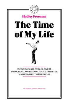 Paperback The Time of My Life: Un Ensayo Sobre Cómo El Cine de Los Ochenta Nos Enseñó a Ser Más Valientes, Más Feministas Y Más Humanos / The Time of My Life [Spanish] Book