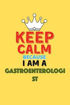 Paperback Keep Calm Because I Am A Gastroenterologist - Funny Gastroenterologist Notebook And Journal Gift: Lined Notebook / Journal Gift, 120 Pages, 6x9, Soft Book