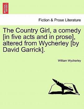 Paperback The Country Girl, a Comedy [In Five Acts and in Prose], Altered from Wycherley [By David Garrick]. Book