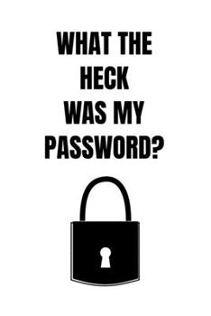 What the Heck Was My Password?: Password Book, Protect and Remember Passwords. Usernames and Logins for Websites, Password Manager : 6x9 Inches, 100 Pages (50 Sheets), Glossy Cover - Protect Passwords