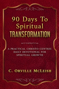 Paperback 90 Days To Spiritual Transformation: A Practical Christo-Centric Daily Devotional for Spiritual Growth Book