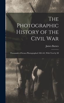 Hardcover The Photographic History of the Civil War: Thousands of Scenes Photographed 1861-65, With Text by M Book