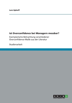 Paperback Ist Overconfidence bei Managern messbar?: Exemplarische Betrachtung verschiedener Overconfidence-Maße aus der Literatur [German] Book