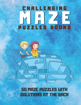 Paperback Challenging Maze Puzzles Books: Mazes Workbook for children - 50 maze puzzles with solutions at the back - Easy mazes with perfect size 8.5x11 Book