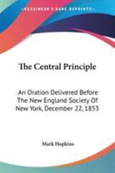 Paperback The Central Principle: An Oration Delivered Before The New England Society Of New York, December 22, 1853 Book