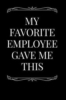 Paperback My Favorite Employee Gave Me This: 110-Page Blank Lined Journal Supervisor Gag Gift Book