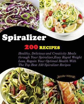 Paperback Spiralizer Cookbook: 200 Recipes! Healthy, Delicious and Creativity Meals Through Your Spiralizer, Easy Rapid Weight Loss, Regain Your Opti Book