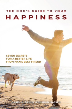 Paperback The Dog's Guide to Your Happiness: Seven Secrets for a Better Life from Man's Best Friend Book