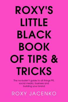 Paperback Roxy's Little Black Book of Tips and Tricks: The No-Nonsense Guide to All Things Pr, Social Media, Business and Building Your Brand Book