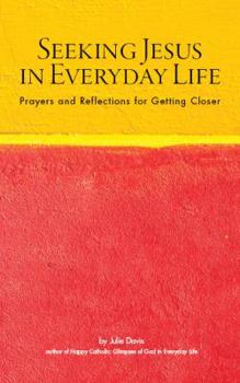 Paperback Seeking Jesus in Everyday Life: Prayers and Reflections for Getting Closer Book