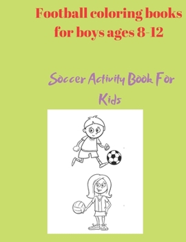 Paperback Football coloring books for boys ages 8-12: Soccer Activity Book For Kids Book