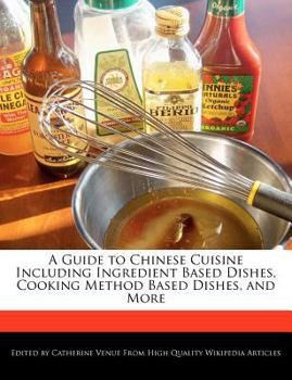 Paperback A Guide to Chinese Cuisine Including Ingredient Based Dishes, Cooking Method Based Dishes, and More Book