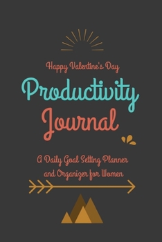 Happy Valentine's Day Productivity Journal A Daily Goal Setting Planner and Organizer for Women: 5 Minutes A Day Boho Theme