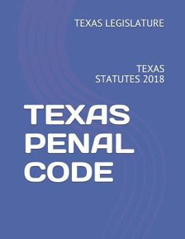 TEXAS PENAL CODE: TEXAS STATUTES 2018