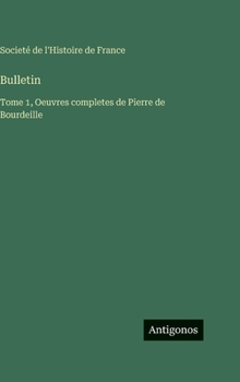 Bulletin: Tome 1, Oeuvres completes de Pierre de Bourdeille