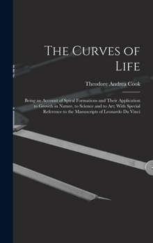 Hardcover The Curves of Life; Being an Account of Spiral Formations and Their Application to Growth in Nature, to Science and to art; With Special Reference to Book