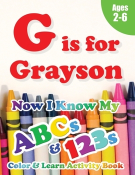 Paperback G is for Grayson: Now I Know My ABCs and 123s Coloring & Activity Book with Writing and Spelling Exercises (Age 2-6) 128 Pages Book