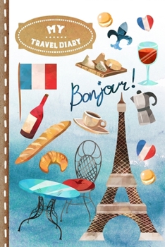 My Travel Diary: France Journal with Lines To Write In - Travelers Vacation Journaling Notebook - Lightweight Soft Cover, 6x9 inch, ca. A5 - Paris Traveling French Design