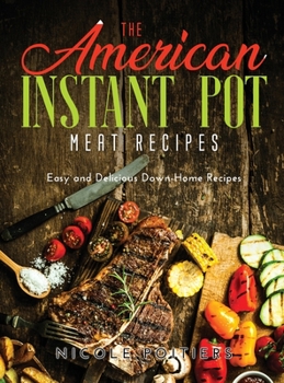 Hardcover The American Instant Pot Meat Recipes: Easy and Delicious Down-Home Recipes Book
